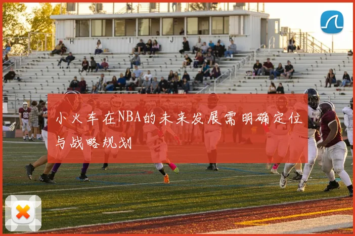 小火车在NBA的未来发展需明确定位与战略规划