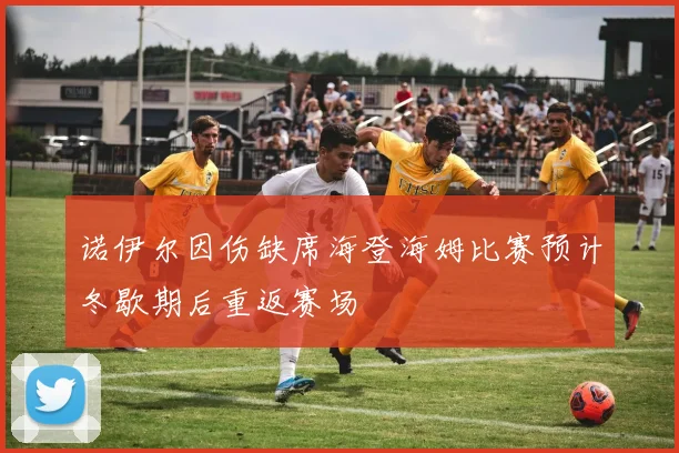 诺伊尔因伤缺席海登海姆比赛预计冬歇期后重返赛场