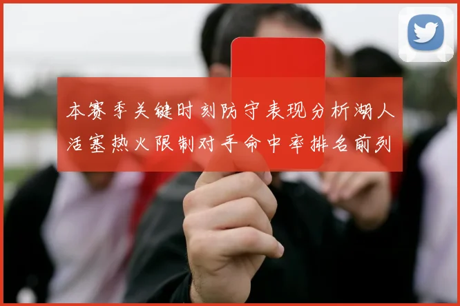 本赛季关键时刻防守表现分析湖人活塞热火限制对手命中率排名前列