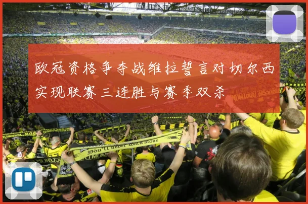 欧冠资格争夺战维拉誓言对切尔西实现联赛三连胜与赛季双杀