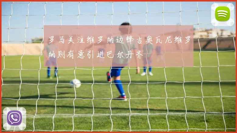 罗马关注维罗纳边锋吉奥瓦尼维罗纳则有意引进巴尔丹齐