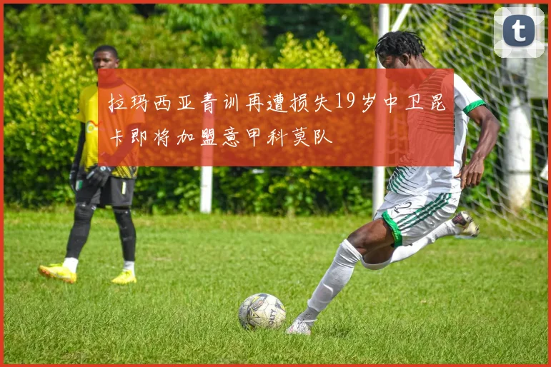 拉玛西亚青训再遭损失19岁中卫昆卡即将加盟意甲科莫队